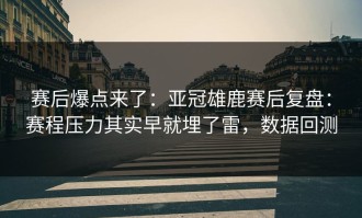 赛后爆点来了：亚冠雄鹿赛后复盘：赛程压力其实早就埋了雷，数据回测