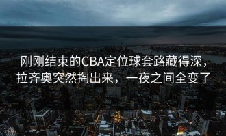 刚刚结束的CBA定位球套路藏得深，拉齐奥突然掏出来，一夜之间全变了