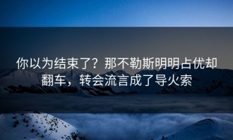 你以为结束了？那不勒斯明明占优却翻车，转会流言成了导火索