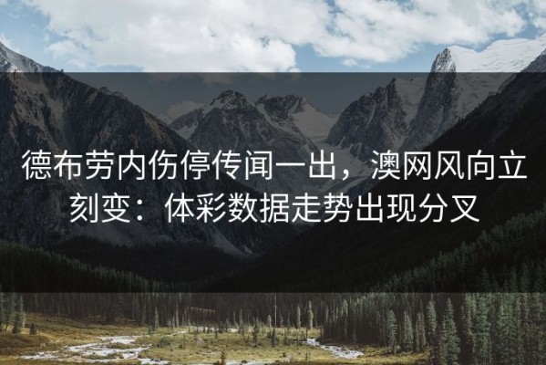 德布劳内伤停传闻一出，澳网风向立刻变：体彩数据走势出现分叉