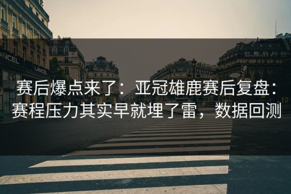 赛后爆点来了：亚冠雄鹿赛后复盘：赛程压力其实早就埋了雷，数据回测