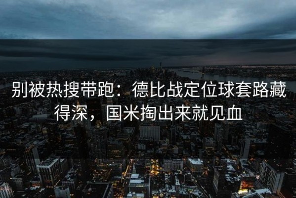 别被热搜带跑：德比战定位球套路藏得深，国米掏出来就见血