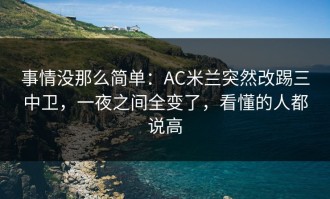 事情没那么简单：AC米兰突然改踢三中卫，一夜之间全变了，看懂的人都说高