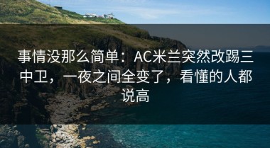 事情没那么简单：AC米兰突然改踢三中卫，一夜之间全变了，看懂的人都说高