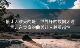 最让人难受的是：世界杯的数据太诡异，东契奇的曲线让人越看越怕