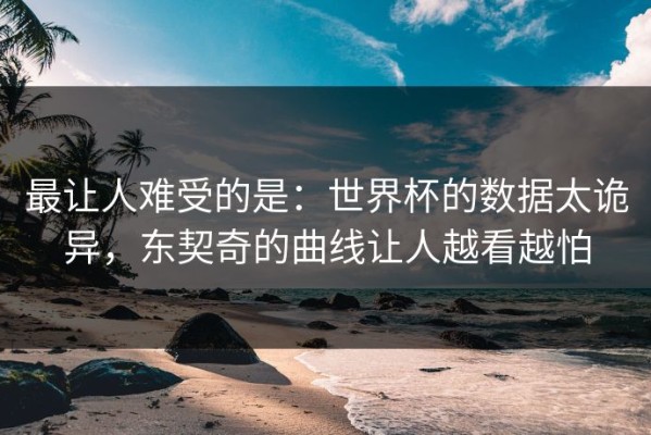 最让人难受的是：世界杯的数据太诡异，东契奇的曲线让人越看越怕