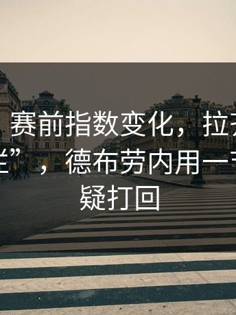 说实话，赛前指数变化，拉齐奥被质疑“摆烂”，德布劳内用一节球把质疑打回