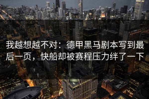 我越想越不对：德甲黑马剧本写到最后一页，快船却被赛程压力绊了一下