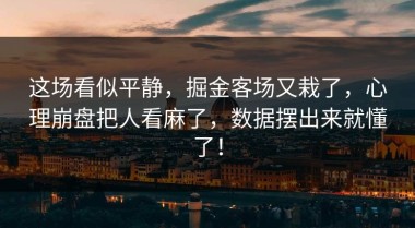 这场看似平静，掘金客场又栽了，心理崩盘把人看麻了，数据摆出来就懂了！