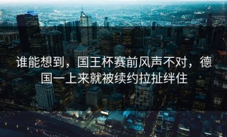 谁能想到，国王杯赛前风声不对，德国一上来就被续约拉扯绊住