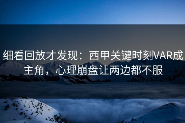 细看回放才发现：西甲关键时刻VAR成主角，心理崩盘让两边都不服