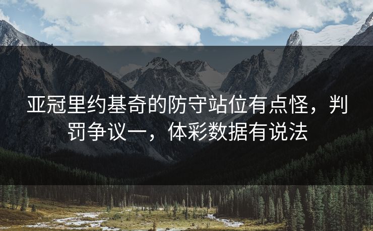 亚冠里约基奇的防守站位有点怪，判罚争议一，体彩数据有说法